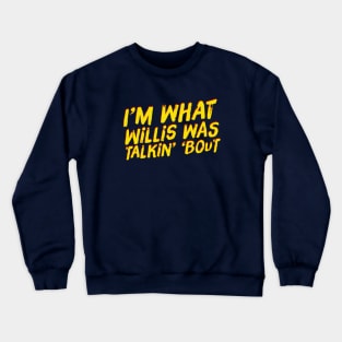 I'm What Willis Was Talkin' 'Bout Crewneck Sweatshirt